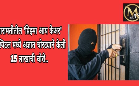बारामतीतील 'प्रिझ्मा आय केअर' हॉस्पिटल मध्ये अज्ञात चोरट्याने केली 15 लाखाची चोरी..