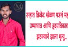 भर उन्हात क्रिकेट खेळणं युवकाच्या आलं अंगलट; उष्माघात आणि हृदयविकाराच्या तीव्र झटक्याने झाला मृत्यु